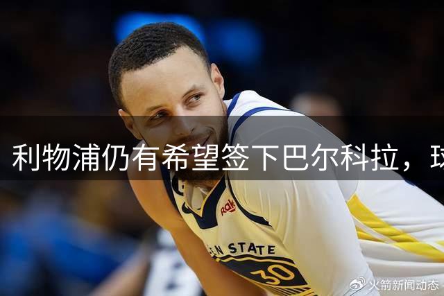 利物浦仍有希望签下巴尔科拉，球员向往安菲尔德